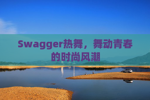 Swagger热舞，舞动青春的时尚风潮